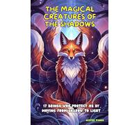 The Magical Creatures of the Shadows: 17 Beings who protect us by moving from Shadow to Light