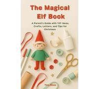 The Magical Elf Book - Parent's Guide: Helpful guide with 101 Ideas, Crafts, Letters, and Tips for Christmas