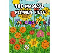 The Magical Flowerfield: A Beautiful Coloring Book for Kids Ages 3-7 Filled with Flowers, Gardens, and Nature: A Flower-Themed Coloring Book - Packed ... Nature Fun for Toddlers and Preschoolers