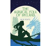 The Magical Folk of Ireland: Fairies, Leprechauns and Other Supernatural Spirits