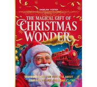 The Magical Gift Of Christmas Wonder: “Inspiring Story For Kids 6-12 About Courage, Values And Family”