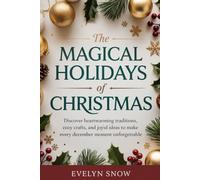 The Magical Holidays Of Christmas: Discover Heartwarming Traditions, Cozy Crafts, and Joyful Ideas to Make Every December Moment Unforgettable