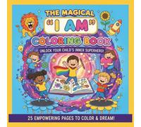 The Magical "I Am" Coloring Book - A Positive Affirmations Coloring Book for Kids to Build Confidence, Nurture Self-Esteem, and Promote a Growth Mindset: Unlock Your Child's Inner Superhero
