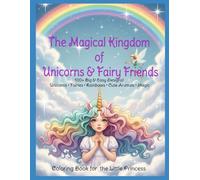 The Magical Kingdom of Unicorns & Fairy Friends: Coloring Book for the Little Princess 100+ Big & Easy Designs! Unicorns • Fairies • Rainbows • Cute Animals • Magic