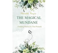 THE MAGICAL MUNDANE FINDING POETRY IN THE PROSAIC