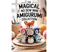 The Magical No Sew Mini Amigurumi Collection: 20 Adorable Mini Amigurumi Patterns to Crochet Without Sewing, Featuring Cute Animals, Fun Characters( amigurumi projects for beginners)