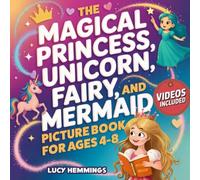 The Magical Princess, Unicorn, Fairy, and Mermaid Picture Book For Kids Ages 4-8: An Illustrated Story Book About Emotional Regulation, Empathy, Friendship & Kindness