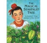 The Magical Starfruit Tree A Chinese Folktale by Rosalind C Wang & Illustrated by Liu Shao Wei & Illustrated by Shao Wei Liu Rosalind C Wang Illustrated by Liu Shao Wei Illustrated by Shao Wei Liu (Au