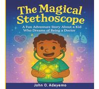 The Magical Stethoscope: A Fun Adventure Story About a Kid Who Dreams of Being a Doctor
