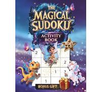 THE MAGICAL SUDOKU ACTIVITY BOOK: Unlock the Magic of Logic! The Perfect Screen-Free Activity for Smart Kids