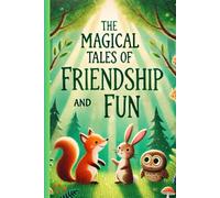 THE MAGICAL TALES OF FRIENDSHIP AND FUN: Ten Enchanting Tales of Friendship, Courage, and Adventure for Kids: Discover the Magic of Teamwork and Kindness in Every Story!