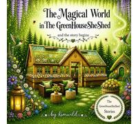 The Magical World in The GreenHouseSheShed: and the story begins