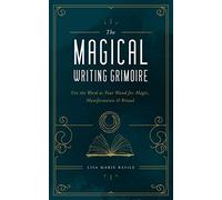 The Magical Writing Grimoire: Use the Word As Your Wand for Magic, Manifestation & Ritual
