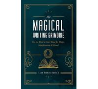 The Magical Writing Grimoire: Use the Word As Your Wand for Magic, Manifestation & Ritual