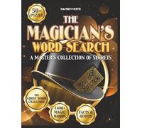 The Magician’s Word Search: A Master’s Collection of Secrets: 57 Expert Puzzles on Cardistry, Mentalism, and Stage Illusions - Includes a Hidden Bonus Mystery to Solve!