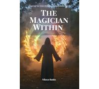 The Magician Within: Mastering Your Inner Alchemy and Manifestation Power