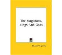 The Magicians, Kings and Gods Edward Carpenter (Auteur)