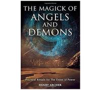 The Magick Of Angels And Demons: Practical Rituals For The Union Of Power