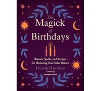 The Magick of Birthdays: Rituals, Spells, and Recipes for Honoring Your Solar Return