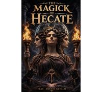 The Magick of Hecate: A Practical Handbook of Hecatean Magick, Witchcraft, Rituals, Invocations, Evocations, Spellcraft, and Devotion