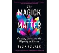 The Magick of Matter: Crystals, Chaos and the Wizardry of Physics