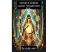 The Magick Of Motherhood: Reclaiming Your Power Through Rituals (Apophis Mothers Day)