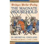 The Magnate Household in Medieval England: Lordship and Service, c.1100-c.1400
