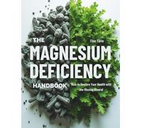 The Magnesium Deficiency Handbook: How to Restore Your Health with the Missing Mineral