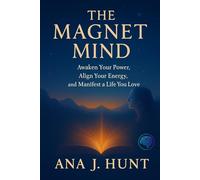The Magnet Mind: Awaken Your Power, Align Your Energy, and Manifest a Life You Love