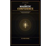 The Magnetic Confidence: Why You Don’t Feel Confident in Social Situations - and the Neuroscience System to Build Real Confidence, Eliminate Insecurity, and Develop a Powerful Presence
