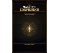 The Magnetic Confidence: Why You Don’t Feel Confident in Social Situations - and the Neuroscience System to Build Real Confidence, Eliminate Insecurity, and Develop a Powerful Presence