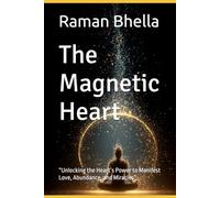 The Magnetic Heart: “Unlocking the Heart’s Power to Manifest Love, Abundance, and Miracles”