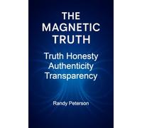The Magnetic Truth: How Truth, Integrity, and Authenticity Create Natural Magnetism