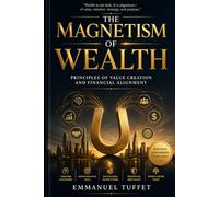 THE MAGNETISM OF WEALTH: Principles of value creation and financial alignment