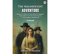 The Magnificent Adventure Being The Story Of The World s Greatest Exploration And The Romance Of A Very Gallant Gentleman A Novel