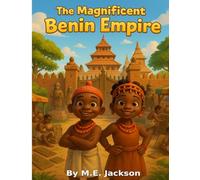The Magnificent Benin Empire: Discover Africa’s Great Empires