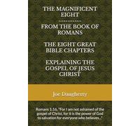 THE MAGNIFICENT EIGHT----------FROM THE BOOK OF ROMANS THE EIGHT GREAT BIBLE CHAPTERS EXPLAINING THE GOSPEL OF JESUS CHRIST: Romans 1:16, "For I am ... to salvation for everyone who believes..."