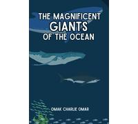 The Magnificent Giants Of The Ocean: Ocean Anatomy And Oceanology: Understanding The Ocean Giants From Giant Squid To Sharks, Whales, And Orcas