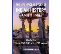 THE MAGNIFICENT STORY OF INDIAN HISTORY: A WONDERFUL BOOK ON ANCIENT INDIAN HISTORY COMPRISING BOTH SUBJECTIVE INFORMATION AND MCQs IN CHRONOLOGICAL ORDER. THE MCQs ARE IMPORTANT FOR COMPETITIVE EXAMS