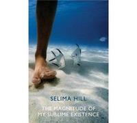 The Magnitude of My Sublime Existence by Selima Hill Unknown (Auteur)