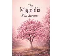 The Magnolia Still Blooms: A Poetry Collection on Healing, Self-Growth, and Strength