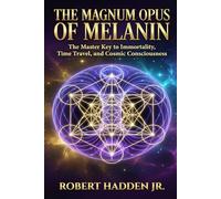 The Magnum Opus of Melanin: The master key to immortality, time travel, and cosmic consciousness