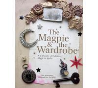 The Magpie & the Wardrobe: A Curiosity of Folklore, Magic & Spells