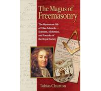 The Magus of Freemasonry: The Mysterious Life of Elias Ashmole--Scientist, Alchemist, and Founder of the Royal Society