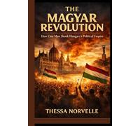 THE MAGYAR REVOLUTION: How One Man Shook Hungary's Political Empire