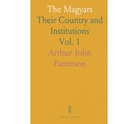 The Magyars: Their Country and Institutions