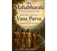 The Mahabharata By Krishna-Dwaipayana Vyasa Book Three - Part 2 Vana Parva Sections CLXI- CCCXIII In Plain English