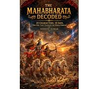 The Mahabharata Decoded: 25 Characters, 18 Days, One Epic That Changed the World Forever