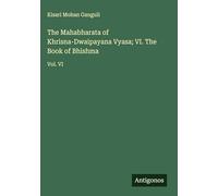 The Mahabharata of Khrisna-Dwaipayana Vyasa; VI. The Book of Bhishma: Vol. VI