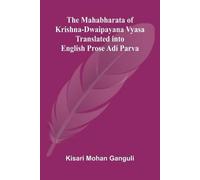 The Mahabharata of Krishna-Dwaipayana Vyasa Translated into English Prose Adi Parva